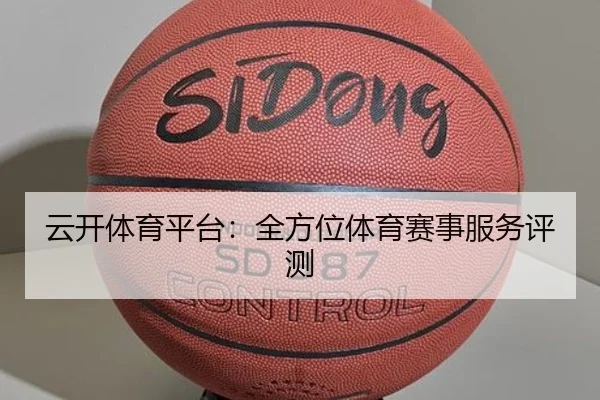 云开体育平台：全方位体育赛事服务评测
